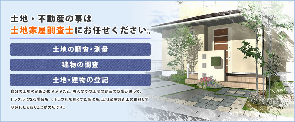 土地・不動産の事は土地家屋調査士にお任せください。